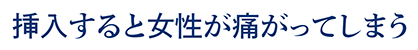 挿入すると女性が痛がってしまう